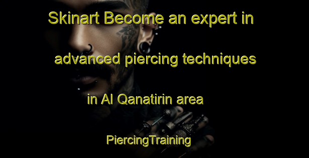 Skinart Become an expert in advanced piercing techniques in Al Qanatirin area | PiercingTraining | PiercingClasses | SkinartTraining-Egypt