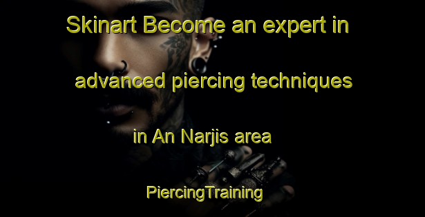Skinart Become an expert in advanced piercing techniques in An Narjis area | PiercingTraining | PiercingClasses | SkinartTraining-Egypt
