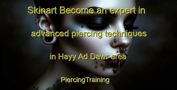 Skinart Become an expert in advanced piercing techniques in Hayy Ad Dawr area | PiercingTraining | PiercingClasses | SkinartTraining-Egypt