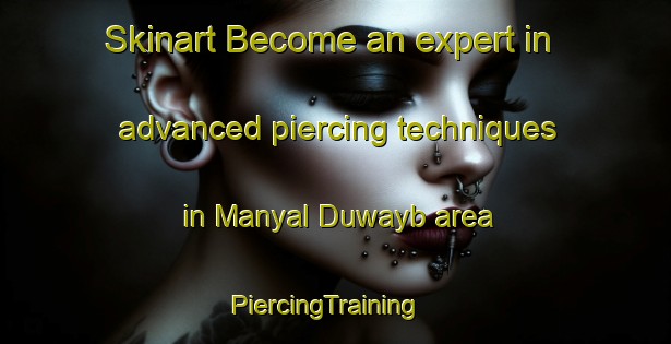 Skinart Become an expert in advanced piercing techniques in Manyal Duwayb area | PiercingTraining | PiercingClasses | SkinartTraining-Egypt