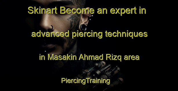 Skinart Become an expert in advanced piercing techniques in Masakin Ahmad Rizq area | PiercingTraining | PiercingClasses | SkinartTraining-Egypt