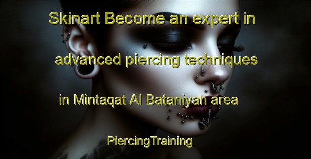Skinart Become an expert in advanced piercing techniques in Mintaqat Al Bataniyah area | PiercingTraining | PiercingClasses | SkinartTraining-Egypt