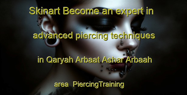 Skinart Become an expert in advanced piercing techniques in Qaryah Arbaat Ashar Arbaah area | PiercingTraining | PiercingClasses | SkinartTraining-Egypt