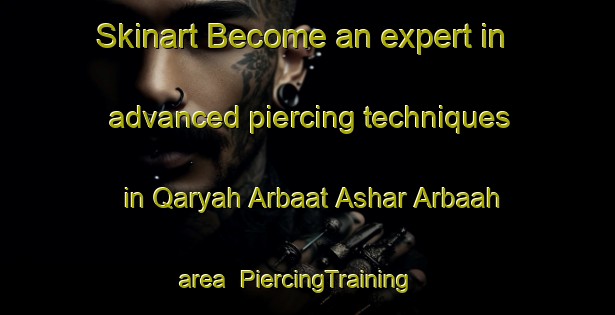 Skinart Become an expert in advanced piercing techniques in Qaryah Arbaat Ashar Arbaah area | PiercingTraining | PiercingClasses | SkinartTraining-Egypt