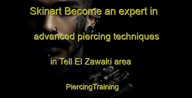 Skinart Become an expert in advanced piercing techniques in Tell El Zawaki area | PiercingTraining | PiercingClasses | SkinartTraining-Egypt