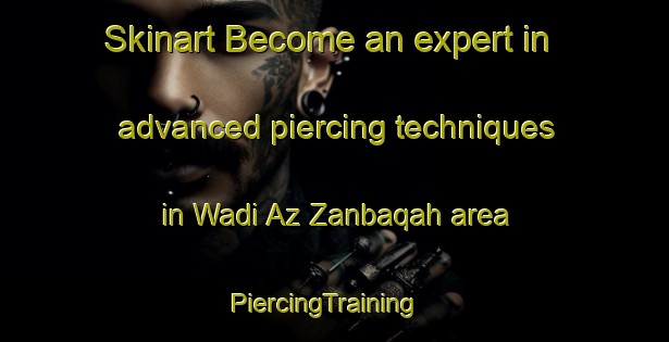 Skinart Become an expert in advanced piercing techniques in Wadi Az Zanbaqah area | PiercingTraining | PiercingClasses | SkinartTraining-Egypt