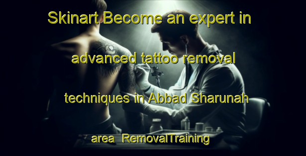 Skinart Become an expert in advanced tattoo removal techniques in Abbad Sharunah area | RemovalTraining | RemovalClasses | SkinartTraining-Egypt