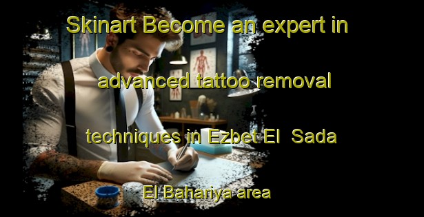 Skinart Become an expert in advanced tattoo removal techniques in Ezbet El  Sada El Bahariya area | RemovalTraining | RemovalClasses | SkinartTraining-Egypt