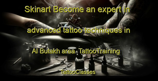 Skinart Become an expert in advanced tattoo techniques in Al Butakh area | TattooTraining | TattooClasses | SkinartTraining-Egypt