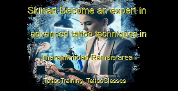 Skinart Become an expert in advanced tattoo techniques in Imarat Imtidad Ramsis area | TattooTraining | TattooClasses | SkinartTraining-Egypt