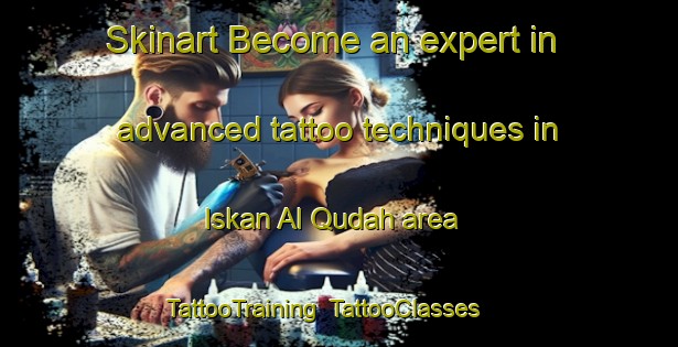 Skinart Become an expert in advanced tattoo techniques in Iskan Al Qudah area | TattooTraining | TattooClasses | SkinartTraining-Egypt