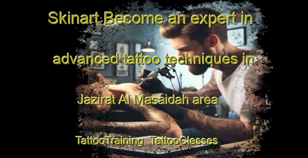 Skinart Become an expert in advanced tattoo techniques in Jazirat Al Masaidah area | TattooTraining | TattooClasses | SkinartTraining-Egypt