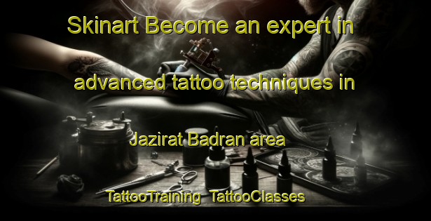 Skinart Become an expert in advanced tattoo techniques in Jazirat Badran area | TattooTraining | TattooClasses | SkinartTraining-Egypt