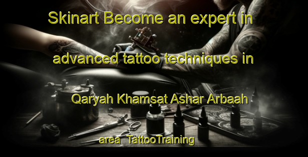Skinart Become an expert in advanced tattoo techniques in Qaryah Khamsat Ashar Arbaah area | TattooTraining | TattooClasses | SkinartTraining-Egypt