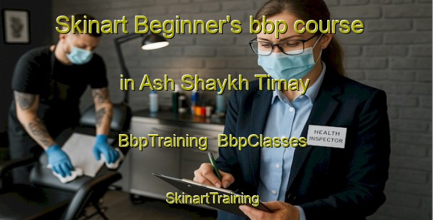 Skinart Beginner's bbp course in Ash Shaykh Timay | BbpTraining | BbpClasses | SkinartTraining-Egypt