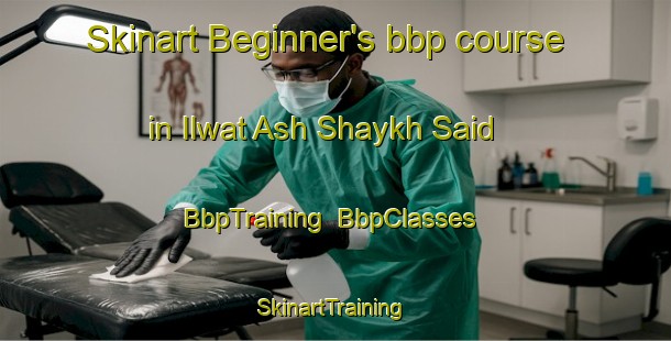 Skinart Beginner's bbp course in Ilwat Ash Shaykh Said | BbpTraining | BbpClasses | SkinartTraining-Egypt