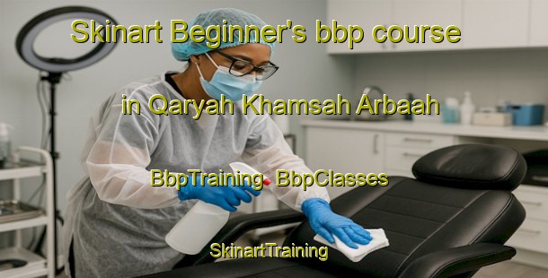 Skinart Beginner's bbp course in Qaryah Khamsah Arbaah | BbpTraining | BbpClasses | SkinartTraining-Egypt
