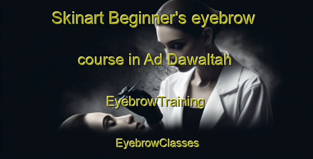 Skinart Beginner's eyebrow course in Ad Dawaltah | EyebrowTraining | EyebrowClasses | SkinartTraining-Egypt