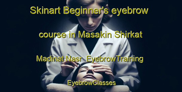 Skinart Beginner's eyebrow course in Masakin Shirkat Madinat Nasr | EyebrowTraining | EyebrowClasses | SkinartTraining-Egypt