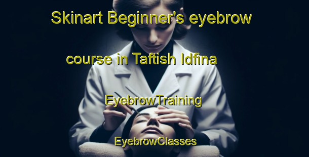 Skinart Beginner's eyebrow course in Taftish Idfina | EyebrowTraining | EyebrowClasses | SkinartTraining-Egypt