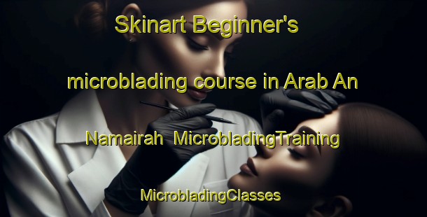 Skinart Beginner's microblading course in Arab An Namairah | MicrobladingTraining | MicrobladingClasses | SkinartTraining-Egypt