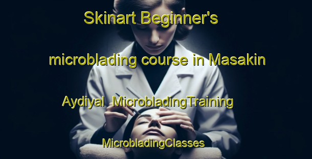 Skinart Beginner's microblading course in Masakin Aydiyal | MicrobladingTraining | MicrobladingClasses | SkinartTraining-Egypt