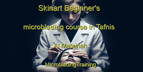 Skinart Beginner's microblading course in Tafnis Al Matainah | #MicrobladingTraining #MicrobladingClasses #SkinartTraining-Egypt