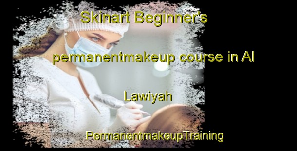 Skinart Beginner's permanentmakeup course in Al Lawiyah | #PermanentmakeupTraining #PermanentmakeupClasses #SkinartTraining-Egypt