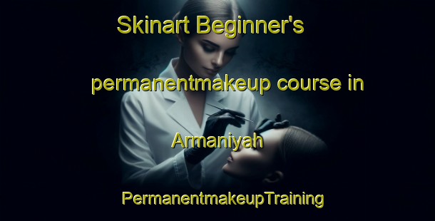 Skinart Beginner's permanentmakeup course in Armaniyah | PermanentmakeupTraining | PermanentmakeupClasses | SkinartTraining-Egypt