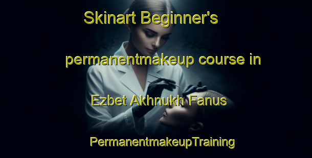 Skinart Beginner's permanentmakeup course in Ezbet Akhnukh Fanus | #PermanentmakeupTraining #PermanentmakeupClasses #SkinartTraining-Egypt