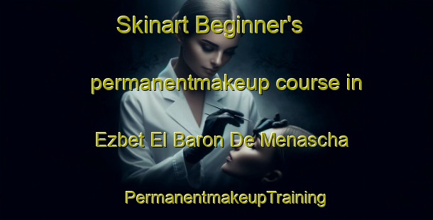 Skinart Beginner's permanentmakeup course in Ezbet El Baron De Menascha | #PermanentmakeupTraining #PermanentmakeupClasses #SkinartTraining-Egypt