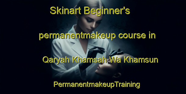 Skinart Beginner's permanentmakeup course in Qaryah Khamsah Wa Khamsun | #PermanentmakeupTraining #PermanentmakeupClasses #SkinartTraining-Egypt