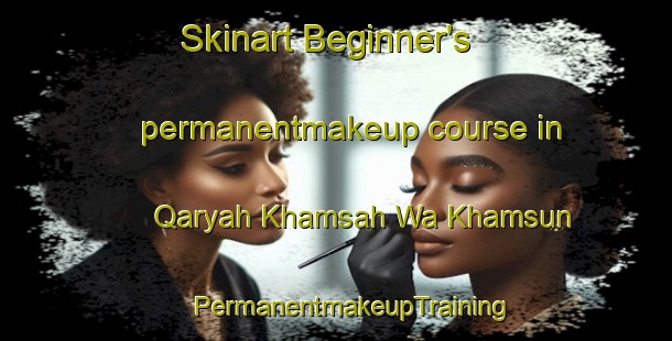 Skinart Beginner's permanentmakeup course in Qaryah Khamsah Wa Khamsun | #PermanentmakeupTraining #PermanentmakeupClasses #SkinartTraining-Egypt