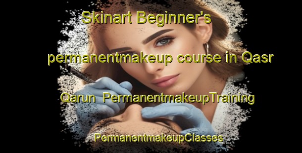 Skinart Beginner's permanentmakeup course in Qasr Qarun | #PermanentmakeupTraining #PermanentmakeupClasses #SkinartTraining-Egypt