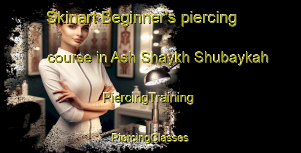 Skinart Beginner's piercing course in Ash Shaykh Shubaykah | #PiercingTraining #PiercingClasses #SkinartTraining-Egypt