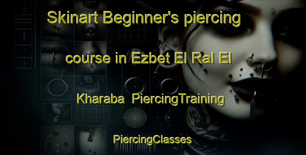 Skinart Beginner's piercing course in Ezbet El Ral El Kharaba | #PiercingTraining #PiercingClasses #SkinartTraining-Egypt