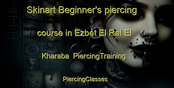 Skinart Beginner's piercing course in Ezbet El Ral El Kharaba | PiercingTraining | PiercingClasses | SkinartTraining-Egypt