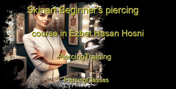 Skinart Beginner's piercing course in Ezbet Hasan Hosni | PiercingTraining | PiercingClasses | SkinartTraining-Egypt