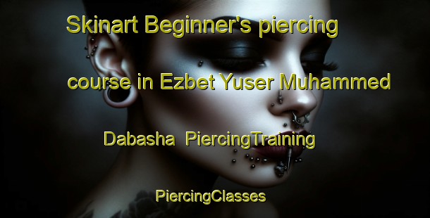 Skinart Beginner's piercing course in Ezbet Yuser Muhammed Dabasha | PiercingTraining | PiercingClasses | SkinartTraining-Egypt