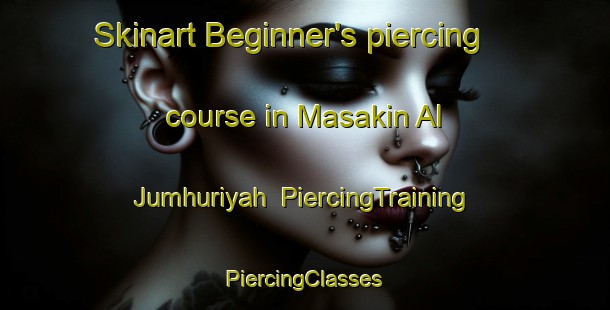 Skinart Beginner's piercing course in Masakin Al Jumhuriyah | #PiercingTraining #PiercingClasses #SkinartTraining-Egypt