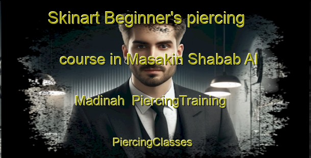 Skinart Beginner's piercing course in Masakin Shabab Al Madinah | PiercingTraining | PiercingClasses | SkinartTraining-Egypt