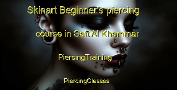 Skinart Beginner's piercing course in Saft Al Khammar | PiercingTraining | PiercingClasses | SkinartTraining-Egypt