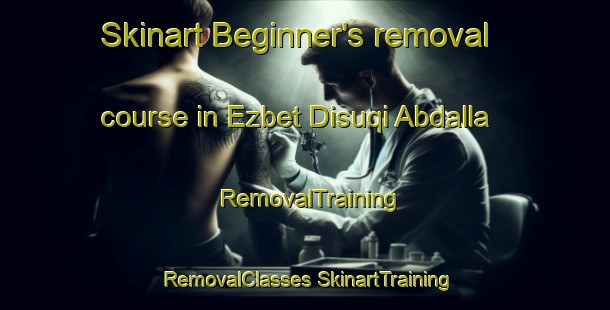 Skinart Beginner's removal course in Ezbet Disuqi Abdalla | #RemovalTraining #RemovalClasses #SkinartTraining-Egypt