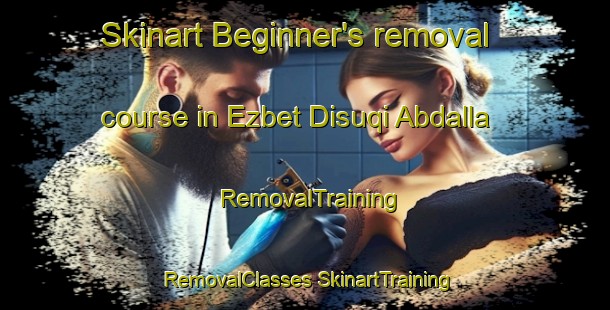 Skinart Beginner's removal course in Ezbet Disuqi Abdalla | #RemovalTraining #RemovalClasses #SkinartTraining-Egypt