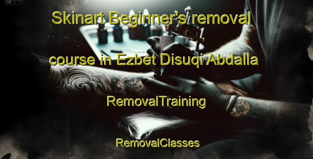 Skinart Beginner's removal course in Ezbet Disuqi Abdalla | RemovalTraining | RemovalClasses | SkinartTraining-Egypt