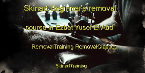 Skinart Beginner's removal course in Ezbet Yusef El Abd | #RemovalTraining #RemovalClasses #SkinartTraining-Egypt