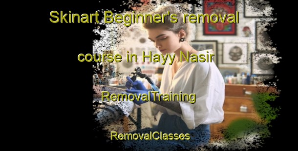 Skinart Beginner's removal course in Hayy Nasir | RemovalTraining | RemovalClasses | SkinartTraining-Egypt
