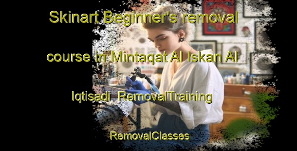 Skinart Beginner's removal course in Mintaqat Al Iskan Al Iqtisadi | RemovalTraining | RemovalClasses | SkinartTraining-Egypt