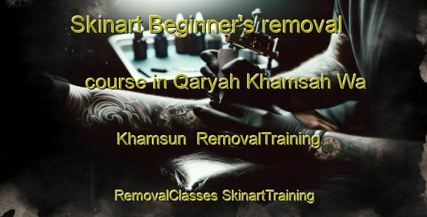 Skinart Beginner's removal course in Qaryah Khamsah Wa Khamsun | #RemovalTraining #RemovalClasses #SkinartTraining-Egypt