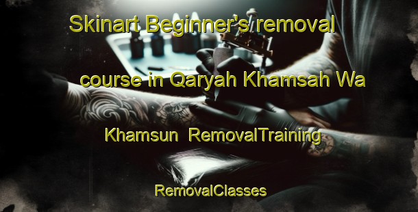Skinart Beginner's removal course in Qaryah Khamsah Wa Khamsun | RemovalTraining | RemovalClasses | SkinartTraining-Egypt